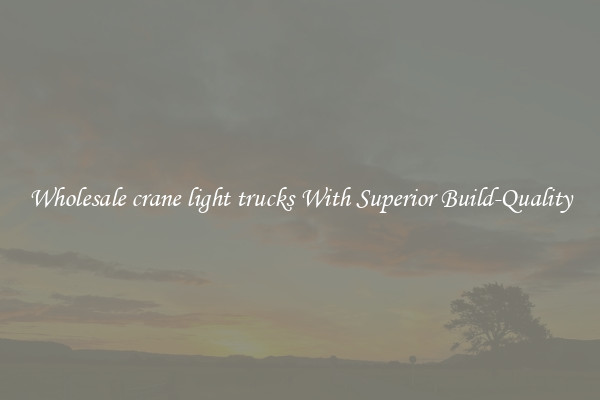 Wholesale crane light trucks With Superior Build-Quality