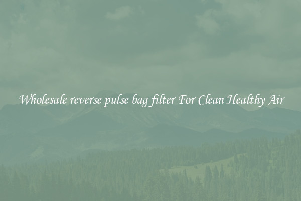 Wholesale reverse pulse bag filter For Clean Healthy Air