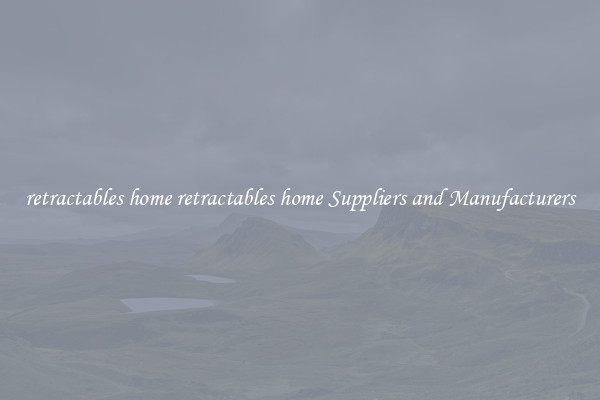 retractables home retractables home Suppliers and Manufacturers