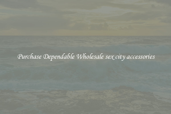 Purchase Dependable Wholesale sex city accessories