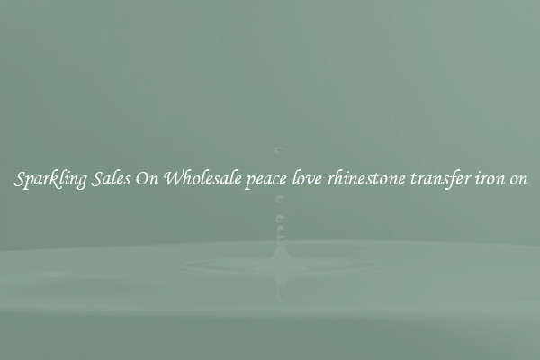 Sparkling Sales On Wholesale peace love rhinestone transfer iron on