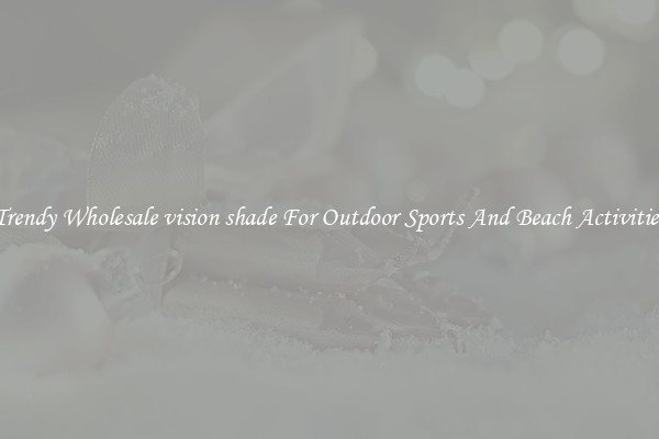 Trendy Wholesale vision shade For Outdoor Sports And Beach Activities