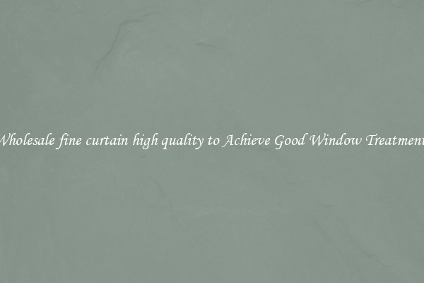 Wholesale fine curtain high quality to Achieve Good Window Treatments