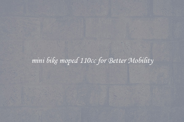 mini bike moped 110cc for Better Mobility