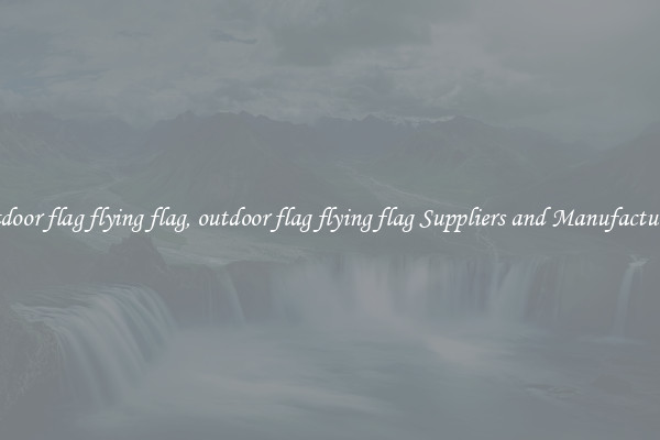 outdoor flag flying flag, outdoor flag flying flag Suppliers and Manufacturers