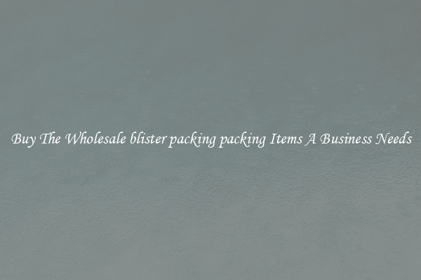 Buy The Wholesale blister packing packing Items A Business Needs