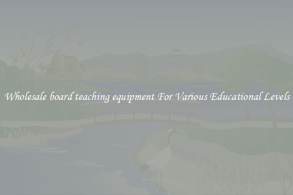 Wholesale board teaching equipment For Various Educational Levels