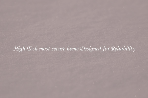 High-Tech most secure home Designed for Reliability