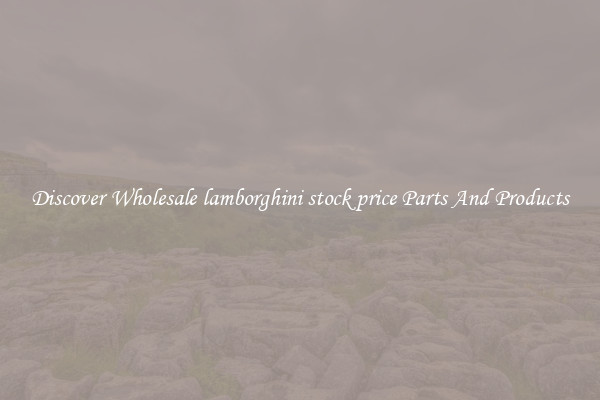 Discover Wholesale lamborghini stock price Parts And Products