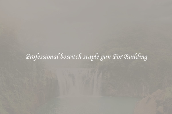 Professional bostitch staple gun For Building