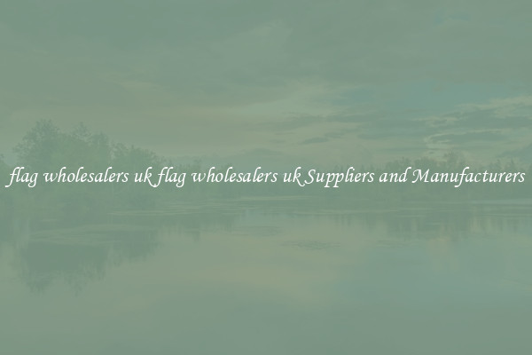 flag wholesalers uk flag wholesalers uk Suppliers and Manufacturers