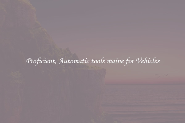 Proficient, Automatic tools maine for Vehicles