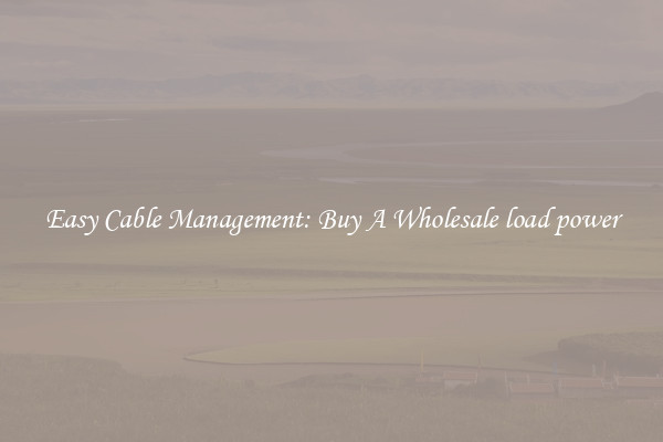 Easy Cable Management: Buy A Wholesale load power