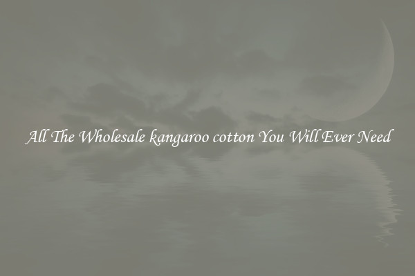 All The Wholesale kangaroo cotton You Will Ever Need