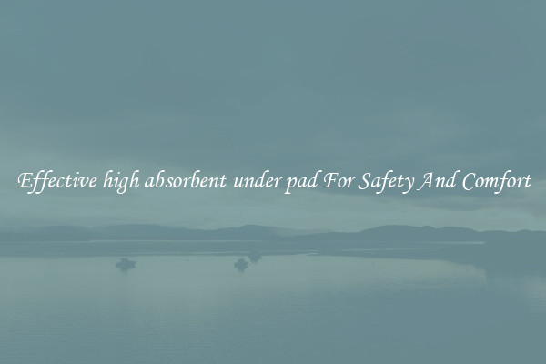 Effective high absorbent under pad For Safety And Comfort